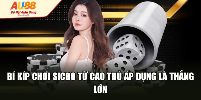 Bí kíp chơi Sicbo từ cao thủ áp dụng là thắng lớn