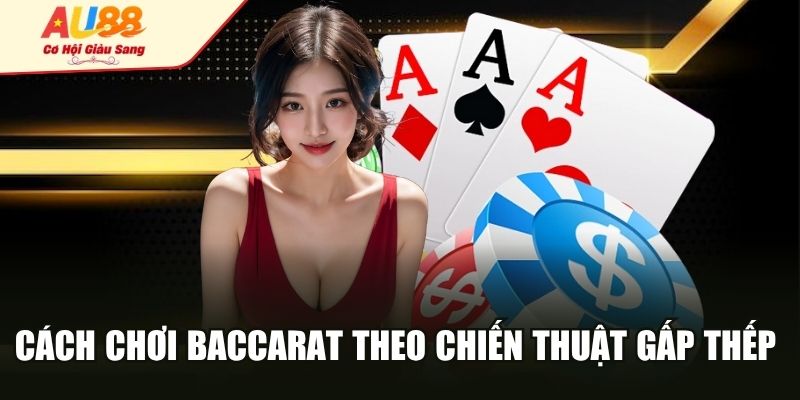 Cách chơi baccarat theo chiến thuật gấp thếp