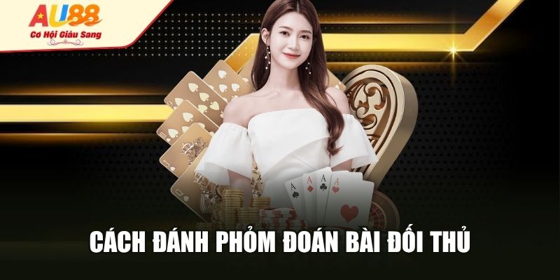 Cách đánh phỏm đoán bài đối thủ