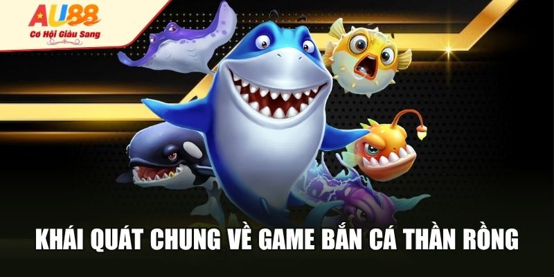 Khái quát chung về game bắn cá thần rồng