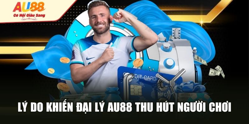 Lý do khiến đại lý AU88 thu hút người chơi