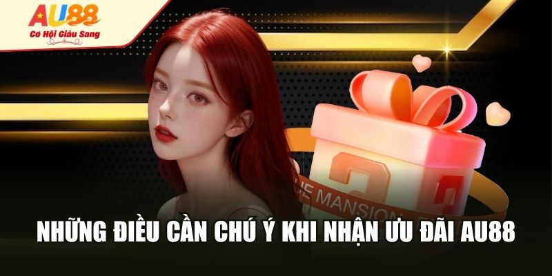 Những điều cần chú ý khi nhận ưu đãi AU88