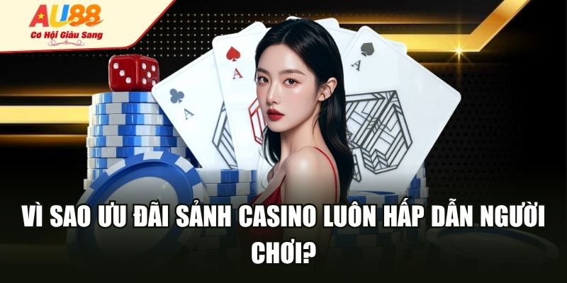 Vì sao ưu đãi sảnh casino luôn hấp dẫn người chơi?