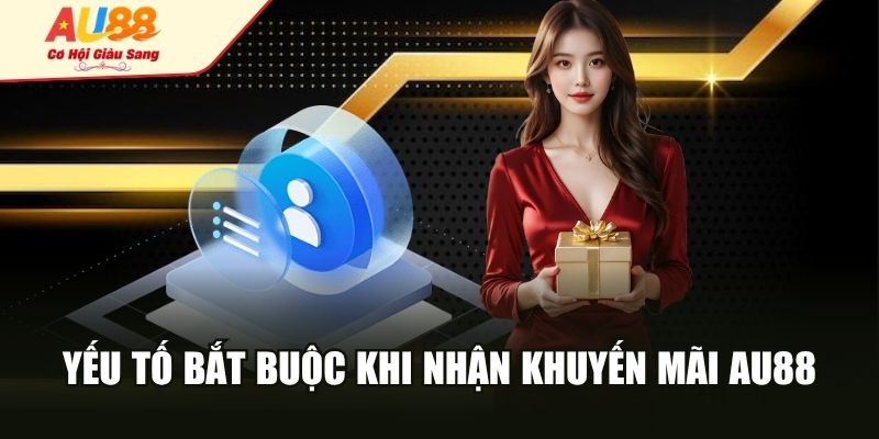 Yếu tố bắt buộc khi nhận khuyến mãi AU88